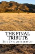 The Final Tribute di Eric Carl Artherhults edito da Createspace