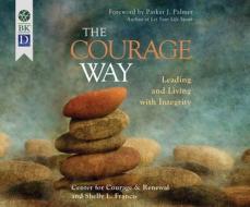 The Courage Way: Leading and Living with Integrity di The Center for Courage &. Renewal, Shelly Francis edito da Dreamscape Media