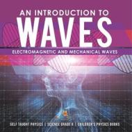 An Introduction To Waves | Electromagnetic And Mechanical Waves |.Self Taught Physics | Science Grade 6 | Children's Physics Books di Baby Professor edito da Speedy Publishing LLC
