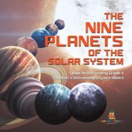 The Nine Planets Of The Solar System | Guide To Astronomy Grade 4 | Children's Astronomy & Space Books di Baby Professor edito da Speedy Publishing LLC