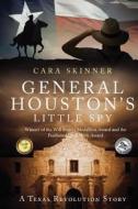 General Houston's Little Spy: A Texas Revolution Story di Mrs Cara L. Skinner edito da Createspace Independent Publishing Platform