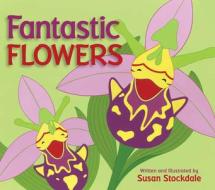 Fantastic Flowers di Susan Stockdale edito da PEACHTREE PUBL LTD