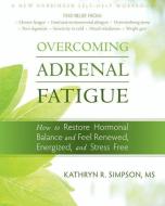 Overcoming Adrenal Fatigue: How to Restore Hormonal Balance and Feel Renewed, Energized, and Stress Free di Kathryn Simpson edito da NEW HARBINGER PUBN