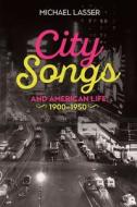City Songs and American Life, 1900-1950 di Michael Lasser edito da Boydell & Brewer Ltd.