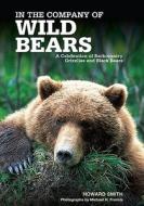 In The Company Of Wild Bears di Howard Smith edito da Rowman & Littlefield