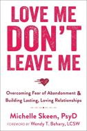 Love Me, Don't Leave Me di Michelle Skeen edito da New Harbinger Publications