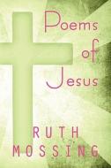 Poems Of Jesus di Ruth Mossing edito da America Star Books
