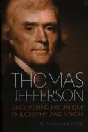 Thomas Jefferson: Uncovering His Unique Philosophy and Vision di M. Andrew Holowchak, Mark Holowchak edito da PROMETHEUS BOOKS