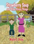 Strawberry Soup and Other Crazy Things di Wayla C. Duley edito da America Star Books