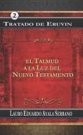 Tratado de Eruvin: El Talmud a la Luz del Nuevo Testamento di Lauro Eduardo Ayala Serrano edito da LIGHTNING SOURCE INC