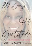 30 DAYS OF GRATITUDE: USE YOUR WORDS TO di SOPHIA MATTIS edito da LIGHTNING SOURCE UK LTD