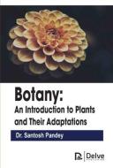 Botany: An Introduction to Plants and Their Adaptations di Santosh Pandey edito da DELVE PUB