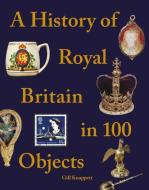 A History Of Royal Britain In 100 Objects di Gill Knappett edito da Pavilion Books