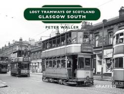 Lost Tramways Of Scotland: Glasgow South di Peter Waller edito da Graffeg Limited