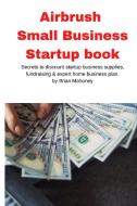 Airbrush Small Business Startup Book di Brian Mahoney edito da Mahoneyproducts