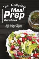 The Complete Meal Prep Cookbook: Quick, Healthy and Delicious Recipes for Rapid Weight Loss di Richard B. Jones edito da LIGHTNING SOURCE INC