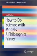 How to Do Science with Models di Axel Gelfert edito da Springer International Publishing