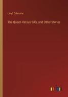 The Queen Versus Billy, and Other Stories di Lloyd Osbourne edito da Outlook Verlag