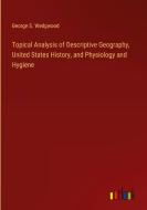 Topical Analysis of Descriptive Geography, United States History, and Physiology and Hygiene di George S. Wedgwood edito da Outlook Verlag