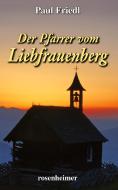 Der Pfarrer vom Liebfrauenberg di Paul Friedl edito da Rosenheimer Verlagshaus