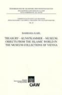Treasury - Kunstkammer - Museum: Objects from the Islamic World in the Museum Collections of Vienna di Karl Barbara, Barbara Karl edito da Austrian Academy of Sciences Press