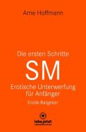 Die ersten Schritte SM - Unterwerfung für Anfänger | Erotischer Ratgeber di Arne Hoffmann edito da Blue Panther Books