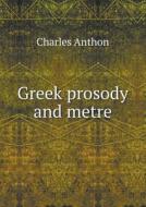 Greek Prosody And Metre di Charles Anthon edito da Book On Demand Ltd.