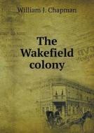 The Wakefield Colony di William J Chapman edito da Book On Demand Ltd.