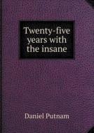 Twenty-five Years With The Insane di Daniel Putnam edito da Book On Demand Ltd.