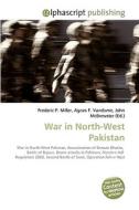 War in North-West Pakistan di Frederic P Miller, Agnes F Vandome, John McBrewster edito da Alphascript Publishing