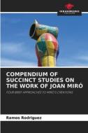 COMPENDIUM OF SUCCINCT STUDIES ON THE WORK OF JOAN MIRÓ di Ramos Rodriguez edito da Our Knowledge Publishing