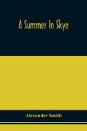 A Summer In Skye di Smith Alexander Smith edito da Alpha Editions
