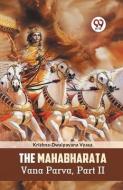 The Mahabharata Vana Parva, Part II di Vyasa Krishna-Dwaipayana edito da DOUBLE 9 BOOKSLIP