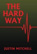 The Hard Way di Justin Mitchell edito da XLIBRIS US