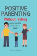 Positive Parenting Without Yelling di NICHOLSON SHERRY J. NICHOLSON edito da Independently Published
