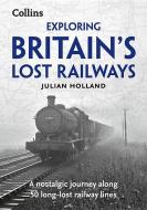 Exploring Britain's Lost Railways di Julian Holland edito da HarperCollins Publishers