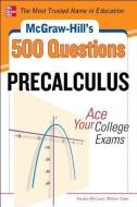 McGraw-Hill's 500 College Precalculus Questions: Ace Your College Exams: 3 Reading Tests + 3 Writing Tests + 3 Mathemati di Sandra Mccune, William H. Clark edito da MCGRAW HILL BOOK CO