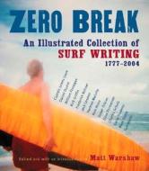 Zero Break: An Illustrated Collection of Surf Writing, 1777-2004 edito da Harvest Books