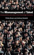 The Mismanagement of Talent: Employability and Jobs in the Knowledge Economy di Phillip Brown, Anthony Hesketh edito da OXFORD UNIV PR
