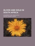 Blood And Gold In South Africa; An Answer To Dr. Conan Doyle di George Herbert Perris edito da General Books Llc