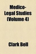 Medico-legal Studies (volume 4) di Clark Bell edito da General Books Llc