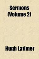 Sermons di Hugh Latimer edito da General Books Llc