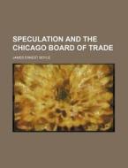 Speculation And The Chicago Board Of Trade (1920) di James Ernest Boyle edito da General Books Llc