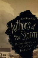 Authors of the Storm - Meterologists and the Culture of Prediction di Gary Alan Fine edito da University of Chicago Press