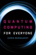 Quantum Computing for Everyone di Chris Bernhardt edito da MIT PR