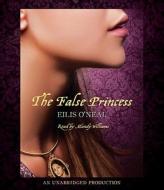 The False Princess di Eilis O'Neal edito da Listening Library