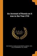 An Account of Russia as It Was in the Year 1710 di Charles Whitworth Whitworth, Strawberry Hill Press edito da FRANKLIN CLASSICS TRADE PR
