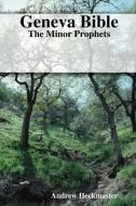 Geneva Bible: The Minor Prophets di Andrew Heckmaster edito da LULU PR