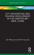 City Integration And Tourism Development In The Greater Bay Area, China di Jian Ming Luo, Chi Fung Lam edito da Taylor & Francis Ltd