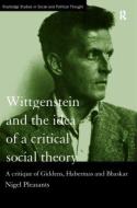 Wittgenstein and the Idea of a Critical Social Theory di Nigel Pleasants edito da Taylor & Francis Ltd
